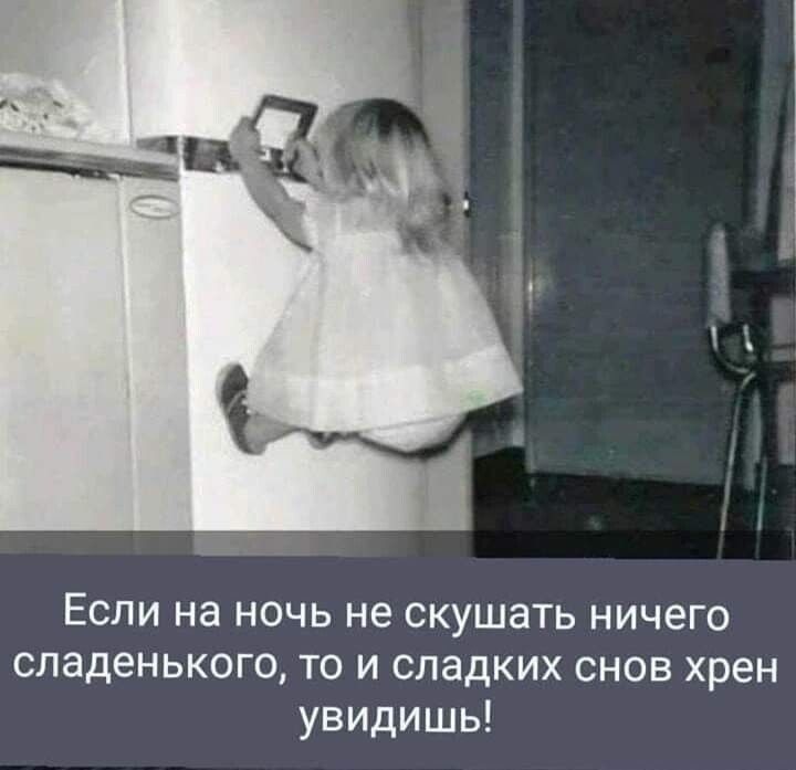 Если на ночь не скушать ничего сладенького то и сладких снов хрен увидишь