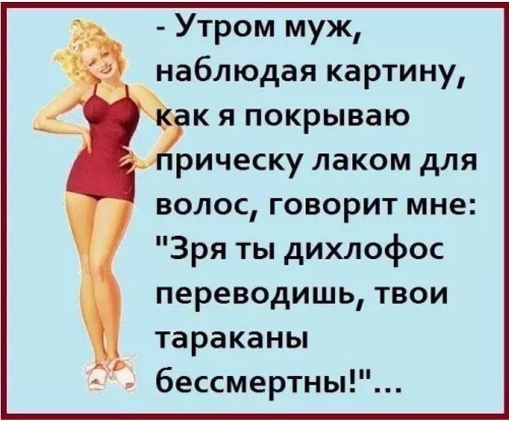 Утром муж наблюдая картину к я покрываю рическу лаком для волос говорит мне Зря ты дихлофос переводишь твои тараканы и бессмертны