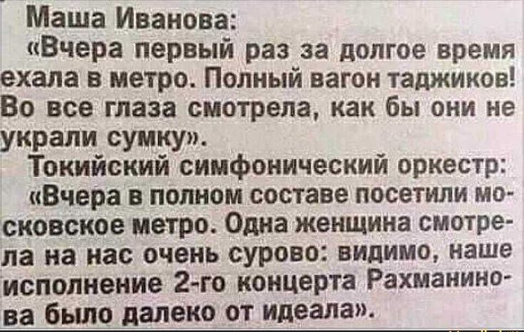Маша Иванова Вчера первый раз за долгое время ехала в метро Полный вагон таджиков Во все глаза смотрела как бы они не украли сумку Токийский симфонический оркестр Вчера в полном составе посетили мо сковское метро Одна женщина смотре ла на нас очень сурово видимо наше исполнение 2го концерта Рахманино ва бьшодалеко от идеала
