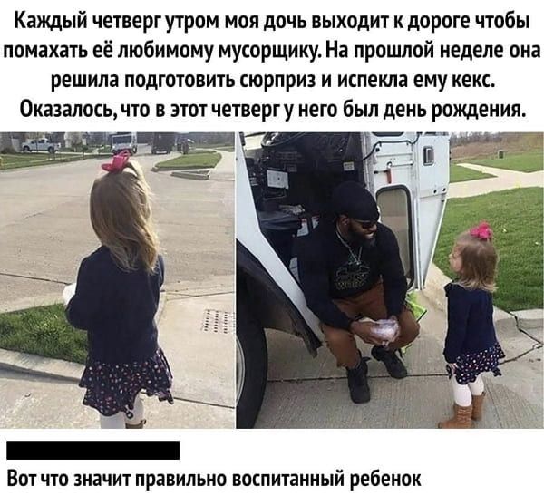 Каждый четверг утром моя дочь выходит к дороге чтобы помахать её любимому мусорщику На прошлой неделе она решила подготовить сюрприз и испекла ему кекс Оказалось что в этот четвергу него был день рождения на ВОТ ЧТО ЗНЕЧИТ Правильно ВОСПИТЗННЫЙ РЕБЕНОК