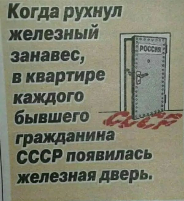 Когда рухнул железный занавес в квартире каЖдто бывшего гражданина ЪЕССР появилась железная дверь Ед