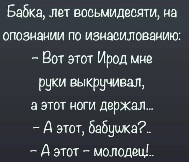 Бабка лет восьмидесяти на опознании по изнасилованию Вот этот Ирод мне руки выкручивал а этот ноги держал А этот бабушка А этот молодежи