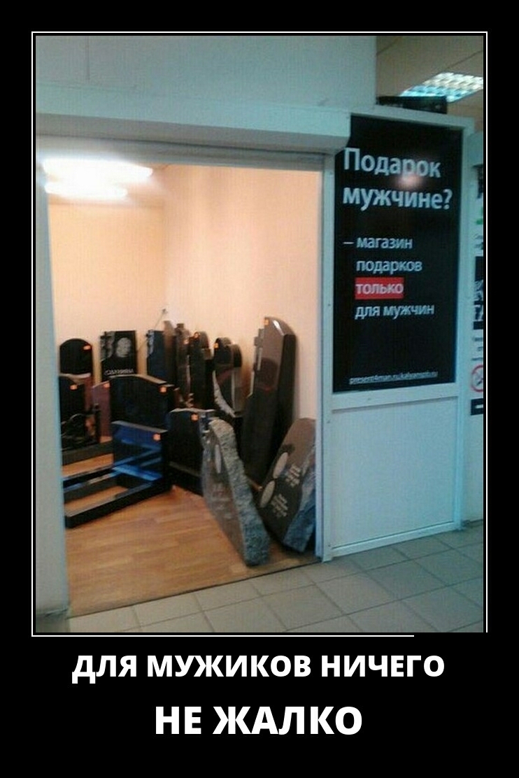для мужиков ничнго НЕ ЖАЛКО