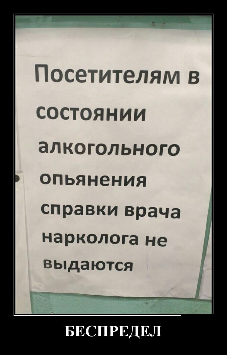 Посетителям в СОСТОЯНИИ ЭЛКОГОЛЬНОГО ОПЬЯНЕНИЯ справки врача нарколога не выдаются БЕСПРЕДЕЛ