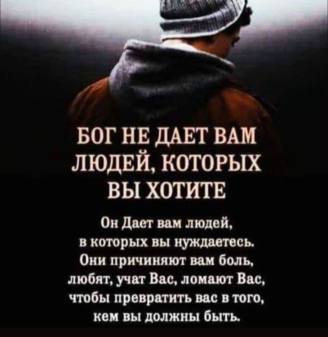 БОГ НЕ ДАЕТ ВАМ ЛЮДЕЙ, КОТОРЫХ ВЫ ХОТИТЕ

Он Дает вам людей,
в которых вы нуждаетесь.
Они причиняют вам боль,
любят, учат Вас, ломают Вас,
чтобы превратить вас в того,
кем вы должны быть.