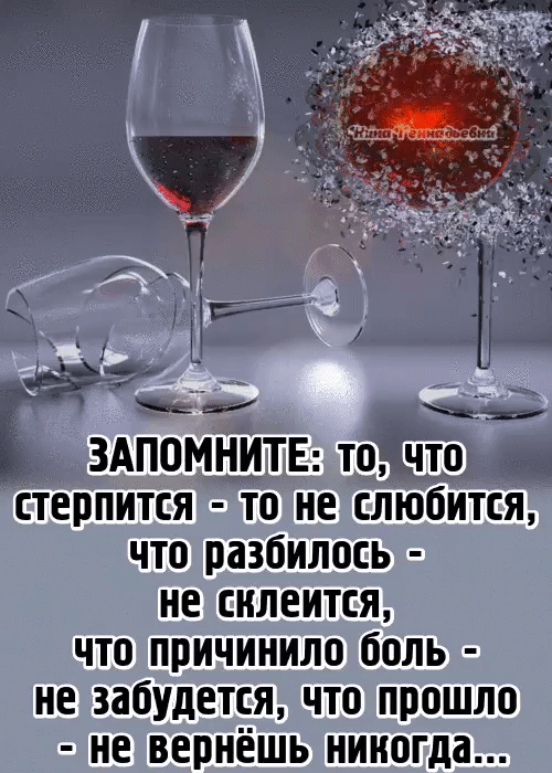 ЗАПОМНИТЕ: то, что терпится - то не слюбится, что разбилось - не склеится, что причинило боль - не забудется, что прошло - не вернёшь никогда...