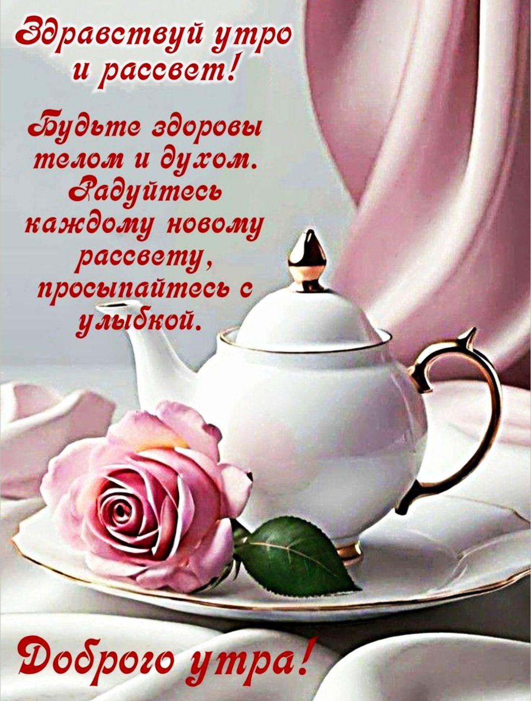 Здравствуйте! Будьте здоровы телом и духом. Радуйтесь каждому новому рассвету, просыпайтесь с улыбкой. Доброе утро!