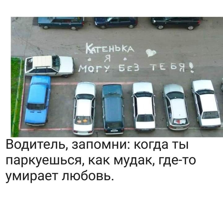 КчгснЬКА ЕМогч БЕЗ ТЕБЯ Водитель запомни когда ты паркуешься как мудак где то умирает любовь