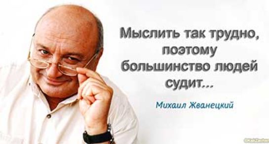 Мыслить так трудно, поэтому большинство людейjudит...

Михаил Жванецкий