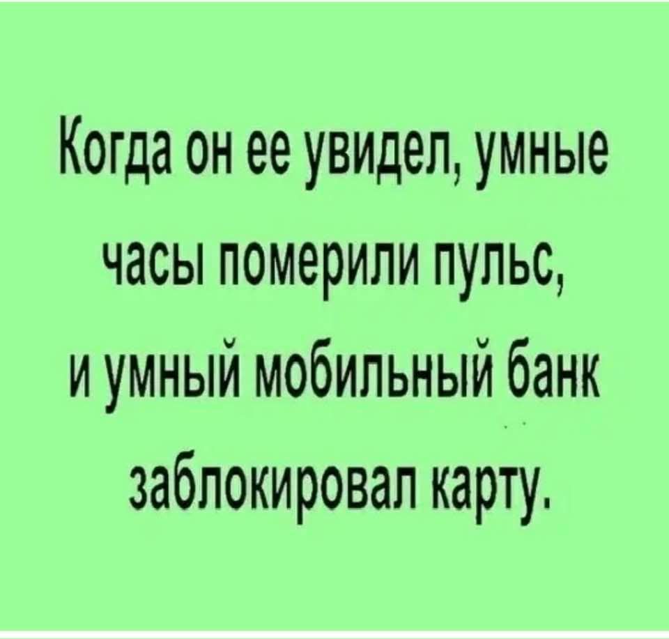Когда он ее увидел, умные часы померили пульс, и умный мобильный банк заблокировал карту.