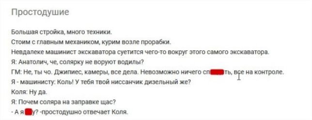 Простуда

Большая стройка, много техники.
Стоим с главным механиком, курим возле пробирки.
Неподалёку машинка экскаватора суетится чего-то вокруг этого самого экскаватора.
Я: Антон, че, солонку не врут водители?
ГМ: Не, ты че. Джилекс, камеры, все дела. Невозможного ничего сп...ть, все на контроле.
Я - машинист: Коля! У тебя твой иссякающий дублинный же?
Коля: Ну да.
Я: Почему солярка на заправке щас?
 - А? - простудочно отвечает Коля.