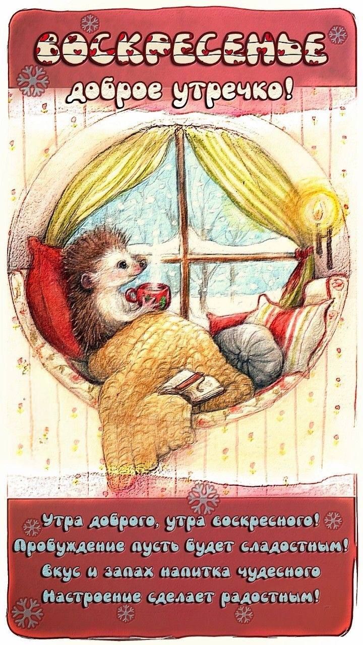 Воскресенье доброе утречко! Утро доброго, утро воскресного! Пробуждение пусть будет сладостным! Вкус и запах напитка чудесного настроение сделает радостным!
