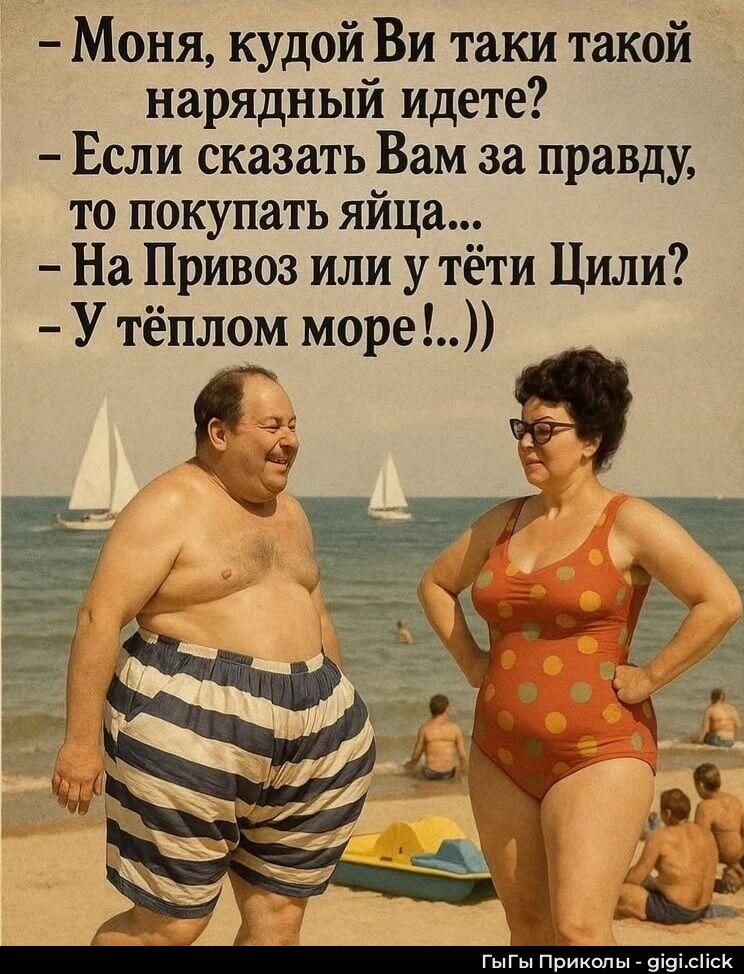 – Моня, кудой Ви таки такой нарядный идете?  – Если сказать Вам за правду, то покупать яйца...  – На Привоз или у тёти Цили?  – У тёплом море!..))