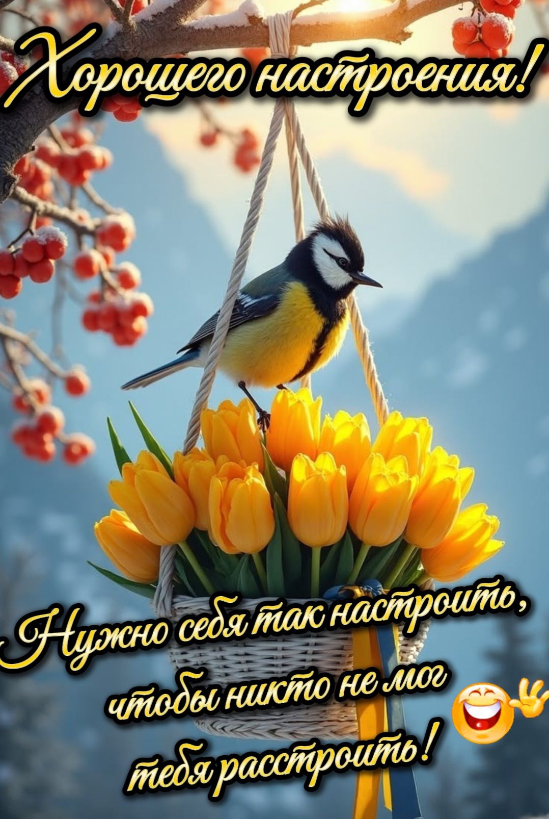 Хорошего настроения! Нужно тебе так настроить, чтобы никто не мог тебя расстроить!