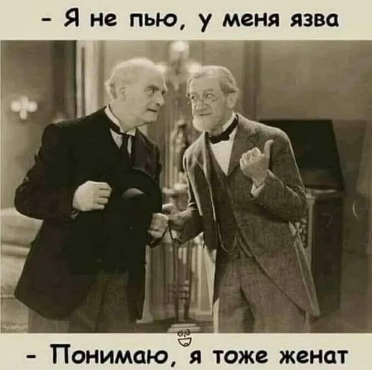 – Я не пью, у меня язва
– Понимаю, я тоже женат