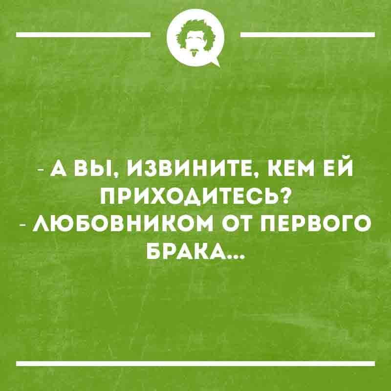 - А вы, извините, кем ей приходитесь? 
- Любовником от первого брака...