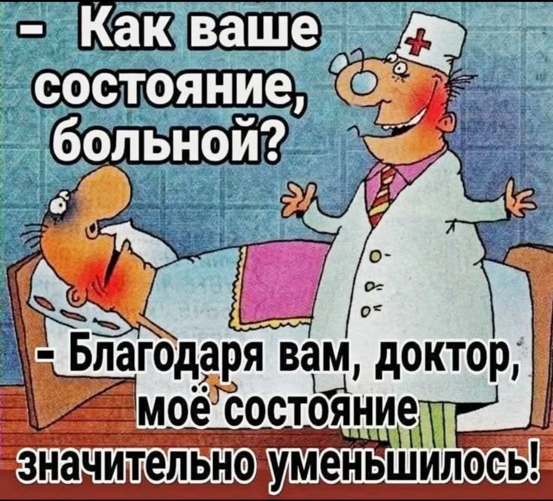 Как ваше состояние, больной? - Благодаря вам, доктор, моё состояние значительно уменьшилось!