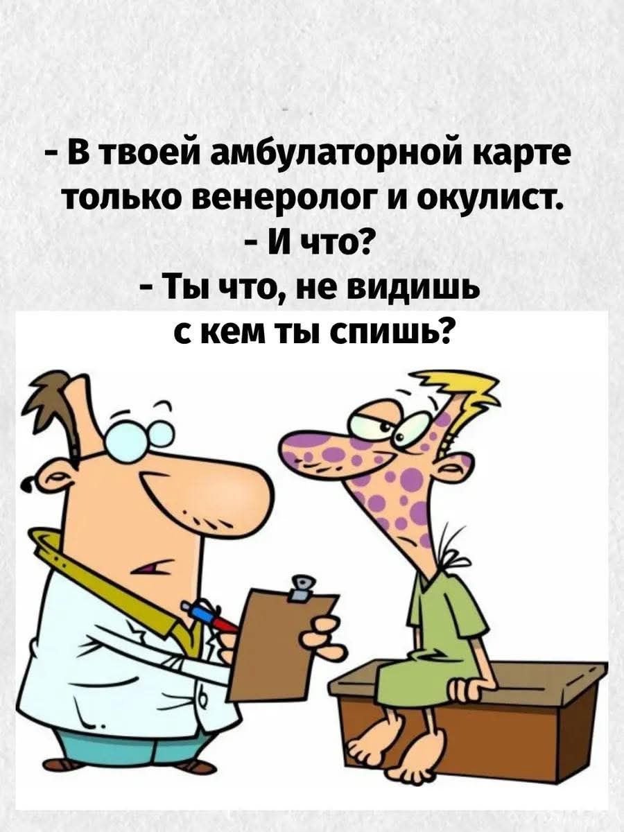 - В твоей амбулаторной карте только венеролог и окулист. - И что? - Ты что, не видишь с кем ты спишь?