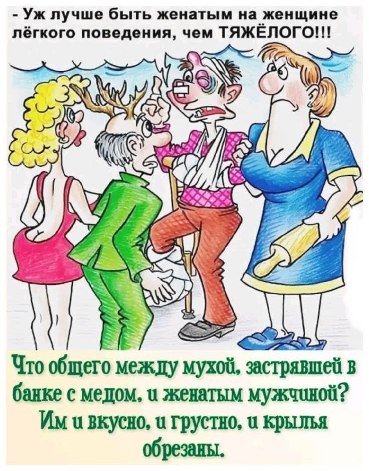 Уже лучше быть женатым на женщине лёгкого поведения, чем ТЯЖЁЛОГО!!! Что общего между мухой, застрявшей в банке с медом, и женатым мужчиной? Им и вкусно, и грустно, и крылья обрезаны.