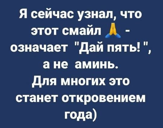 Я сейчас узнал, что этот смайл 🙏 - означает 