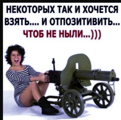 НЕКОТОРЫХ ТАК И ХОЧЕТСЯ ВЗЯТЬ.... И ОТПОЗИТИВИТЬ... ЧТОБ НЕ НЫЛИ...))))