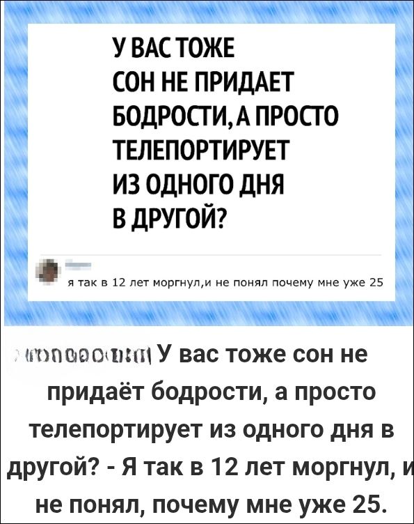 У вас тоже сон не придаёт бодрости, а просто телепортирует из одного дня в другой? - Я так в 12 лет моргнул, и не понял, почему мне уже 25.