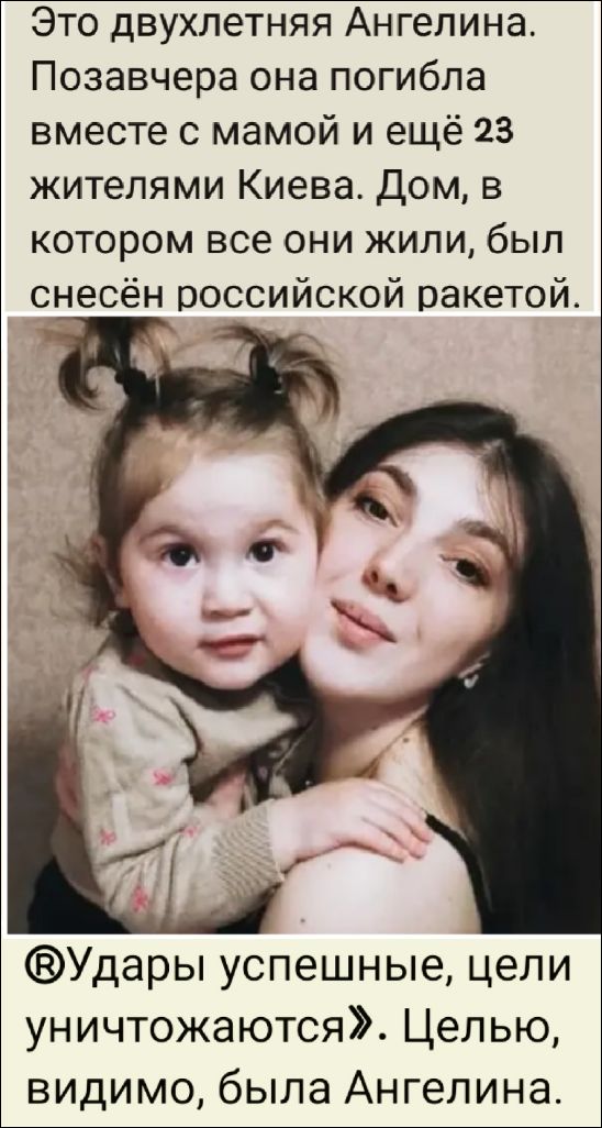 Это двухлетняя Ангелина. Позавчера она погибла вместе с мамой и ещё 23 жителями Киева. Дом, в котором все они жили, был снесён российской ракетой.
®Удары успешные, цели уничтожаются. Целью, видимо, была Ангелина.
