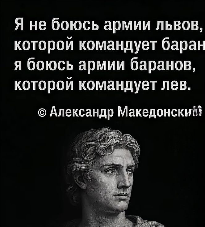 Я не боюсь армии львов, которой командует баран, я боюсь армии баранов, которой командует лев.