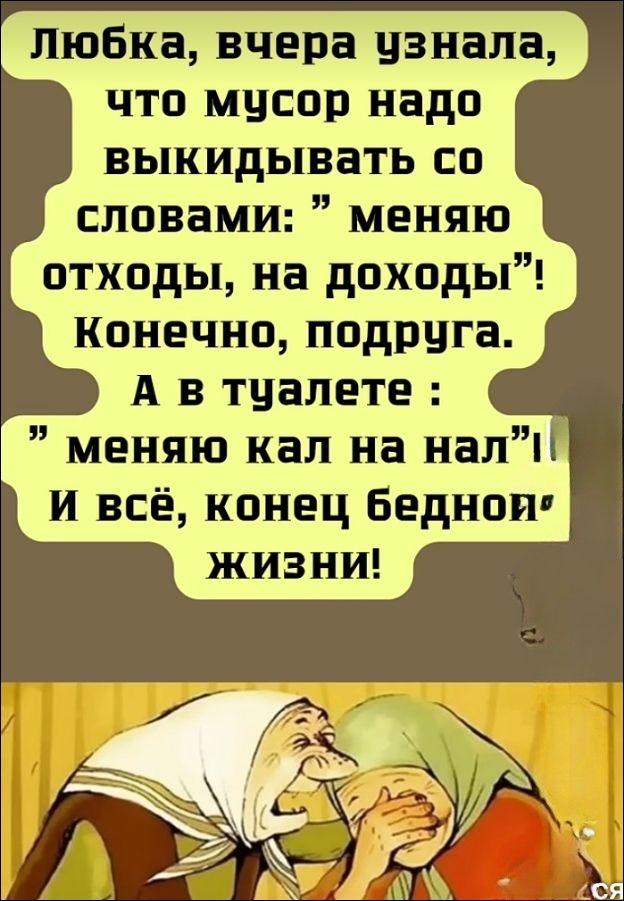 Любака, вчера узнала, что мусор надо выбрасывать со словами: 