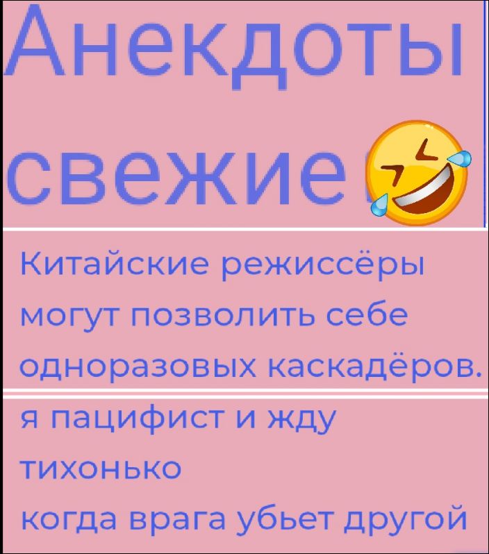 Анекдоты свежие
Китайские режиссёры могут позволить себе одноразовых каскадёров.
я пацифист и жду тихонько когда врага убьёт другой