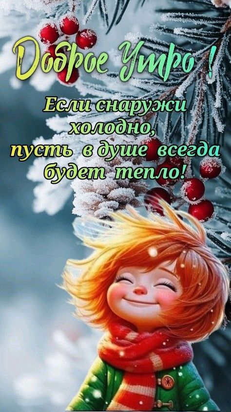 Доброе Утро! Если снаружи холодно, пусть в душе всегда будет тепло!