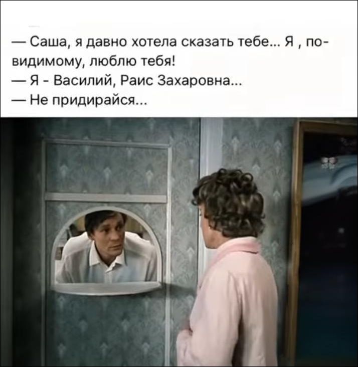 — Саша, я давно хотела сказать тебе... Я, по-видимому, люблю тебя!
— Я - Василий, Раис Захаровна...
— Не придирайтесь...
