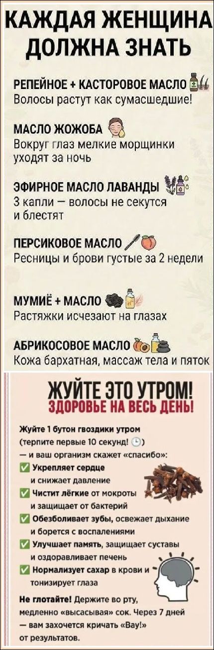 КАЖДАЯ ЖЕНЩИНА ДОЛЖНА ЗНАТЬ Репейное + касторовое масло Волосы растут как сумасшедшие! Масло жожоба Вокруг глаз мелкие морщинки уходят за ночь Эфирное масло лаванды 3 капли – волосы не секутся и блестят Ресницы и брови густые за 2 недели Мумий + масло Растяжки исчезают на глазах Абрикосовое масло Кожа бархатная, массажа тела и пяток