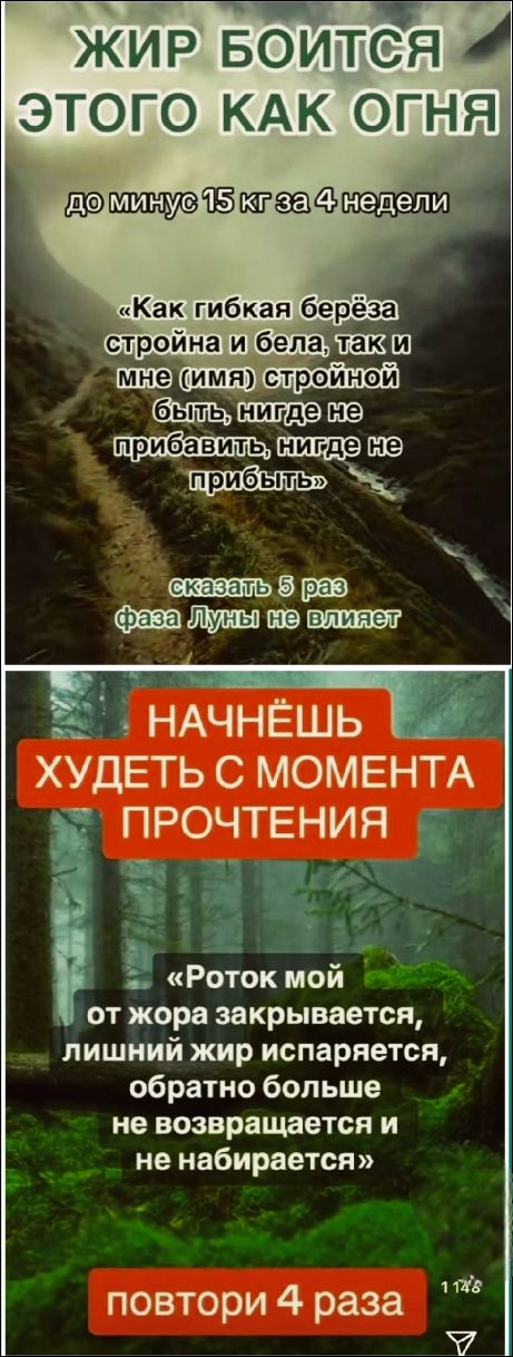 ЖИР БОИТСЯ ЭТОГО КАК ОГНЯ. до минус 15 кг за 4 недели. «Как гибкая берёза стройна и бела, так и мне (имя) стройной быть, нигде не прибавить, нигде не прихбить» скажи 5 раз. фаза Луны не влияет. НАЧНЁШЬ ХУДЕТЬ С МОМЕНТА ПРОЧТЕНИЯ. «Роток мой от жора закрывается, лишний жир испаряется, обратно больше не возвращается и не набирается» повтори 4 раза