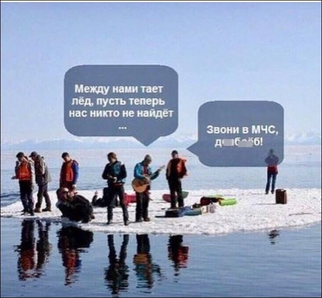 Между нами тает лёд, пусть теперь нас никто не найдёт ...\nЗвони в МЧС, д...!