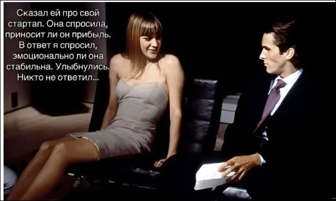 Сказал ей про свой стартап. Она спросила, приносит ли он доход. В ответ он спросил: эмоционально она стабильна. Улыбнулась. Никто не ответил.