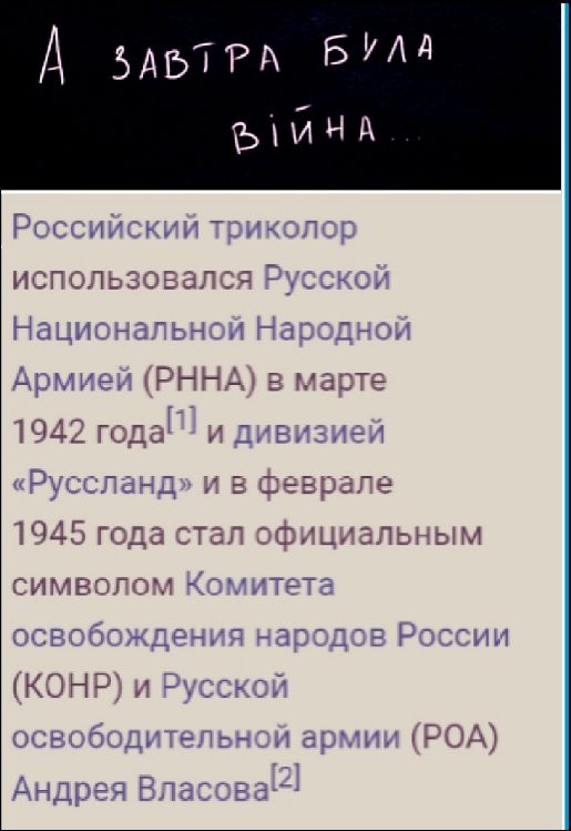 А ЗАВТРА БЫЛА ВОЙНА... Российский триколор использовался Русской Национальной Народной Армией (РННА) в марте 1942 года и дивизией «Русланд» и в феврале 1945 года стал официальным символом Комитета освобождения народов России (КОНР) и Русской освободительной армии (РОА) Андрея Власова