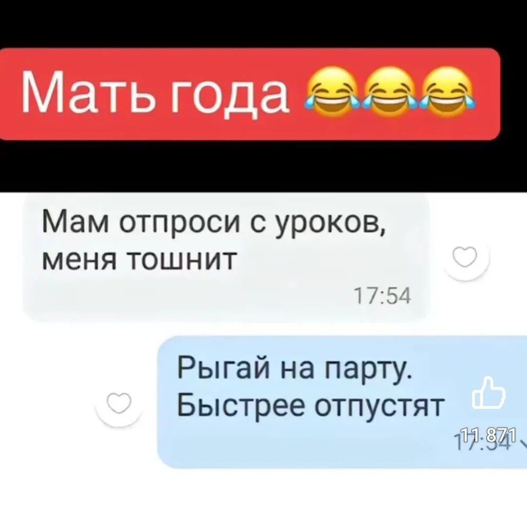 Мать года 😂😂😂 Мам отпроси с уроков, меня тошнит 17:54 Рыгай на парты. Быстрее отпустят.