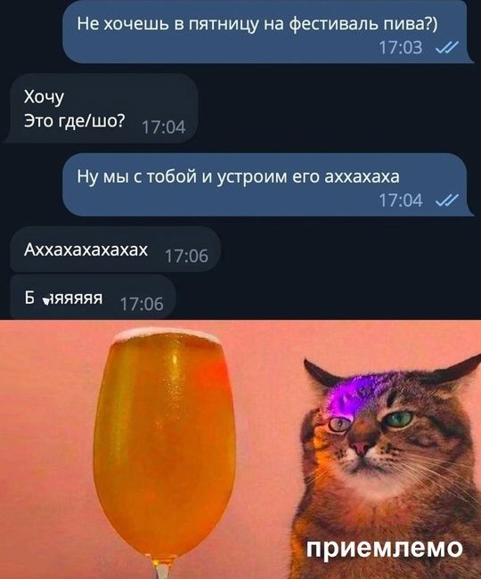 Не хочешь в пятницу на фестиваль пива?)
Хочу
Это где/шо?
Ну мы с тобой и устроим его ahahhahah
Ahahahahahah
Б ♥яяяяя

принимаем