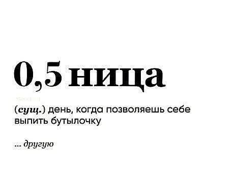 0,5 нища
(сущ.) день, когда позволяешь себе выпить бутылочку
... друг другу