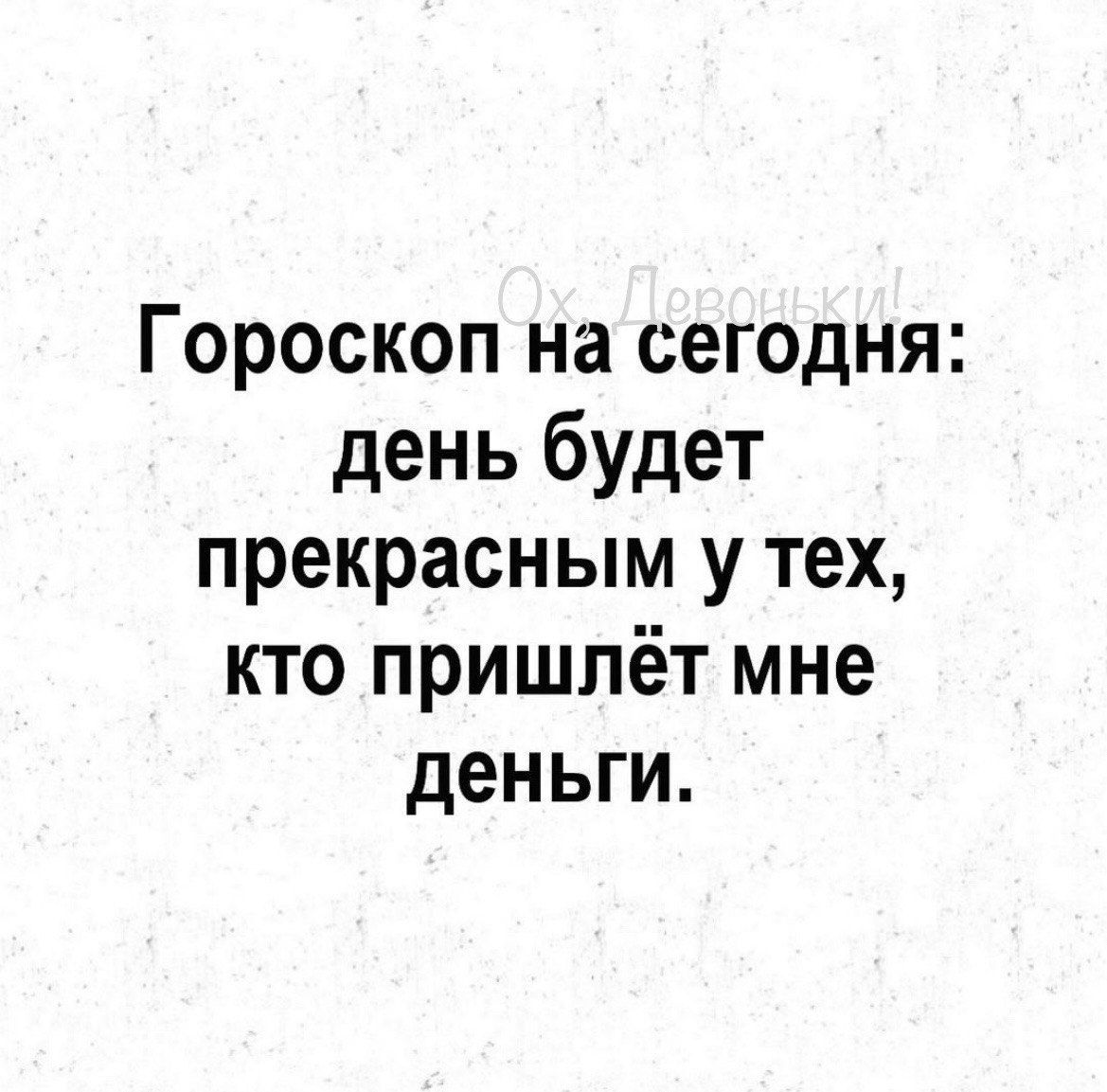 Гороскоп на сегодня: день будет прекрасным у тех, кто пришлёт мне деньги.