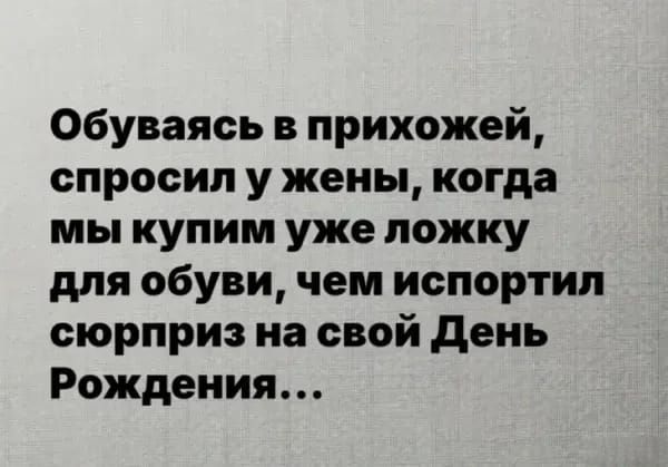 Обуваясь в прихожей, спросил у жены, когда мы купим уже ложку для обуви, чем испортил сюрприз на свой День Рождения...