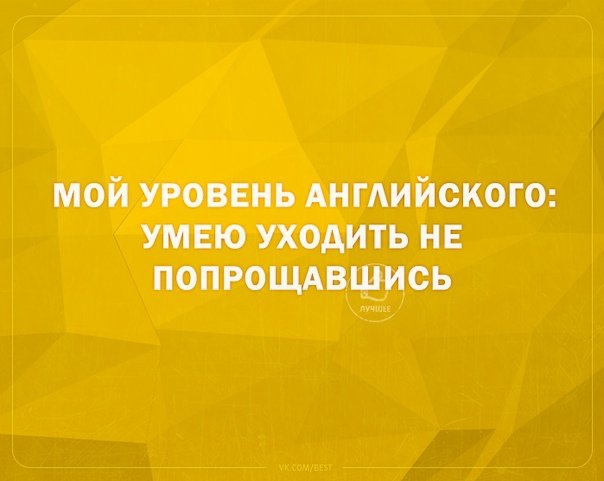 мой уровень АнгАийского умвю уходить не попрошвщись