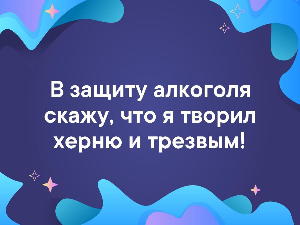 Ё В защиту алкоголя скажу что я творил херню и трезвым