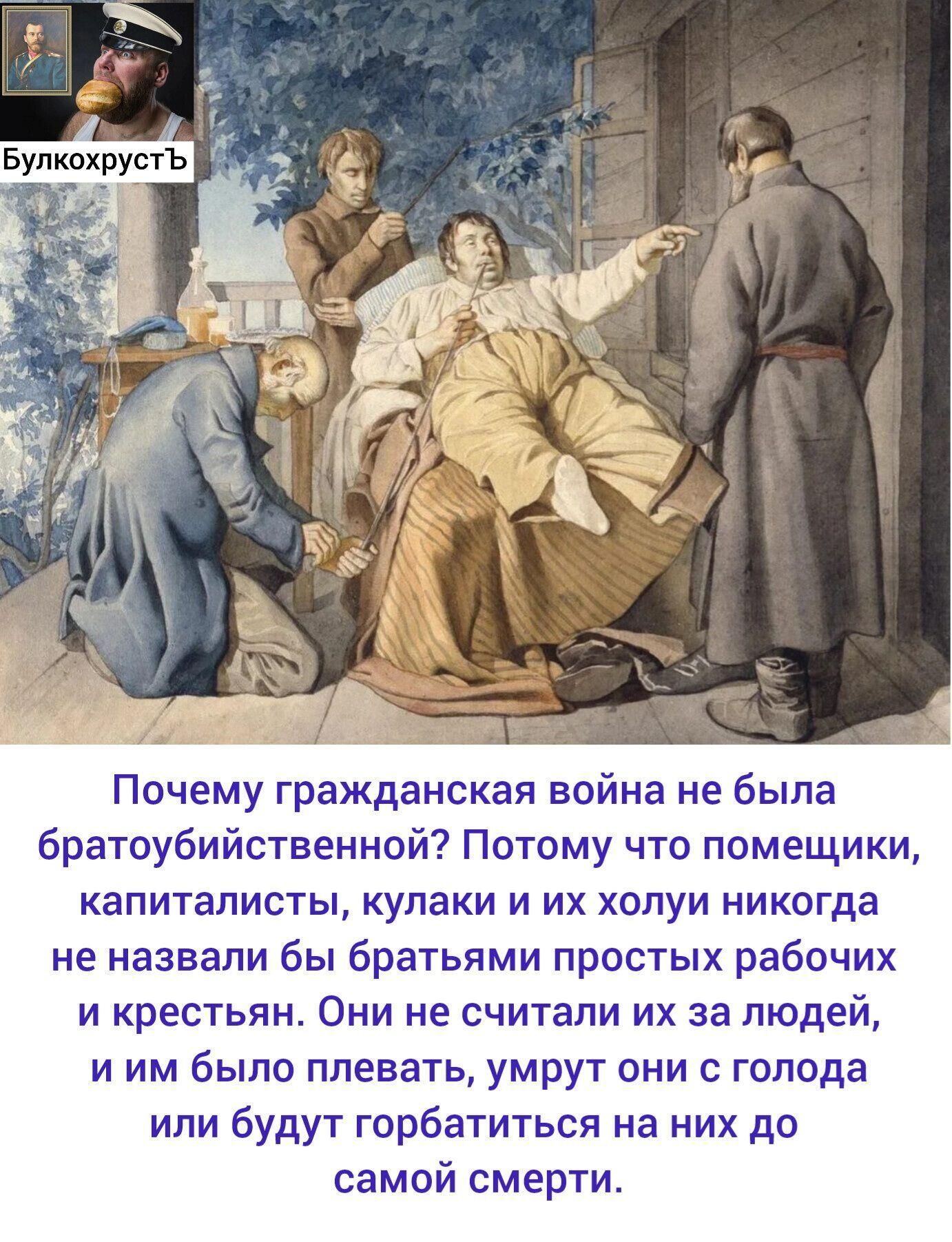 Почему гражданская война не была братоубийственной? Потому что помещики, капиталисты, кулаки и их холуи никогда не назвали бы братьями простых рабочих и крестьян. Они не считали их за людей, и им было плевать, умрут они с голода или будут гробиться на них до самой смерти.