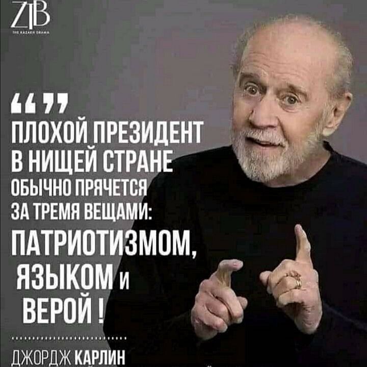 «Плохой президент в нищей стране обычно прячется за тремя вещами: патриотизмом, языком и верой!» Джордж Карлин