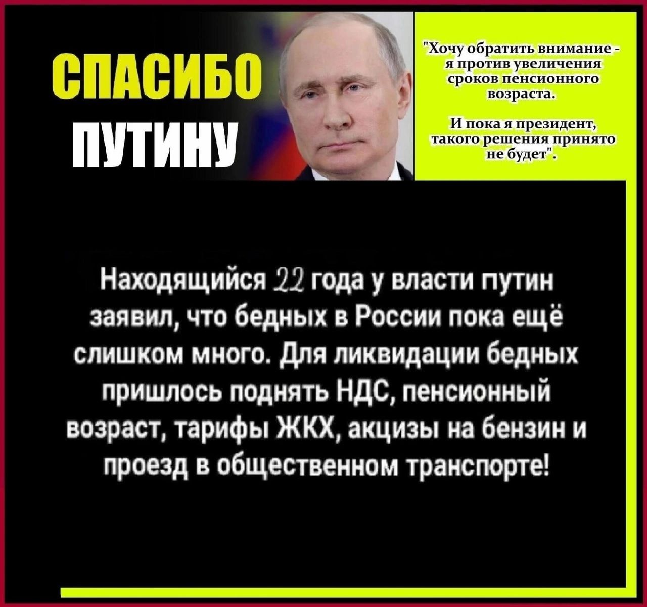 Спасибо Путину. Находяшийся 22 года у власти путин заявил, что бедных в России пока ещё слишком много. Для ликвидации бедных пришлось поднять НДС, пенсионный возраст, тарифы ЖКХ, акцизы на бензин и проезд в общественном транспорте!