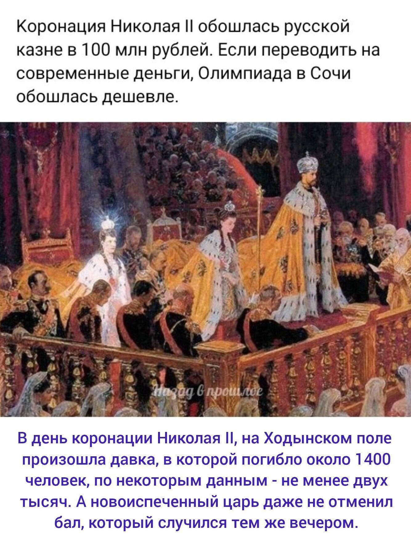 Коронация Николая II обошлась русской казне в 100 млн рублей. Если переводить на современные деньги, Олимпиада в Сочи обошлась дешевле. В день коронации Николая II, на Ходынском поле произошла гадка, в которой погибло около 1400 человек, по некоторым данным - не менее двух тысяч. А новоиспеченный царь даже не отменил бал, который случился тем же вечером.