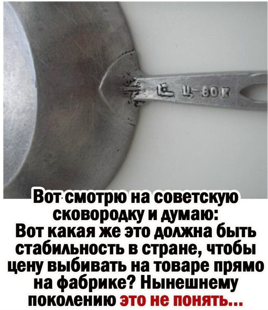 Вот смотрю на советскую сковородку и думаю: Вот какая же это должна быть стабильность в стране, чтобы цену выби-вовать на товар прямо на фабрике? Нынешнему поколению это не понять...