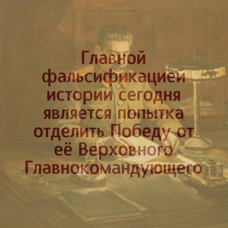 Главной фальсификацией истории сегодня является попытка отделить Победу от её Верховного Главнокомандующего